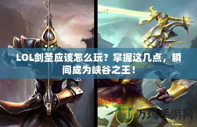 LOL劍圣應(yīng)該怎么玩？掌握這幾點(diǎn)，瞬間成為峽谷之王！