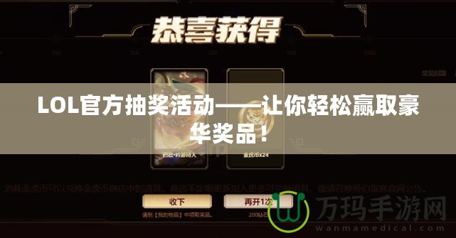 LOL官方抽獎(jiǎng)活動(dòng)——讓你輕松贏取豪華獎(jiǎng)品！