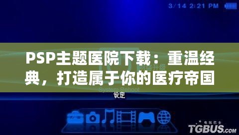 PSP主題醫(yī)院下載：重溫經(jīng)典，打造屬于你的醫(yī)療帝國