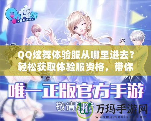 QQ炫舞體驗(yàn)服從哪里進(jìn)去？輕松獲取體驗(yàn)服資格，帶你暢享游戲新體驗(yàn)！