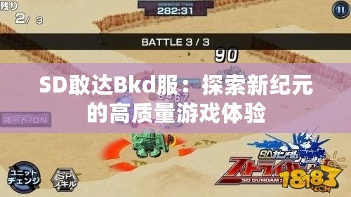 SD敢達Bkd服：探索新紀元的高質(zhì)量游戲體驗