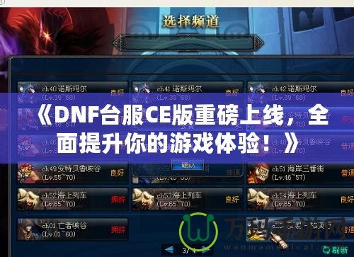 《DNF臺(tái)服CE版重磅上線，全面提升你的游戲體驗(yàn)！》