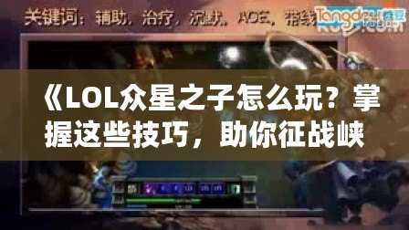 《LOL眾星之子怎么玩？掌握這些技巧，助你征戰(zhàn)峽谷》