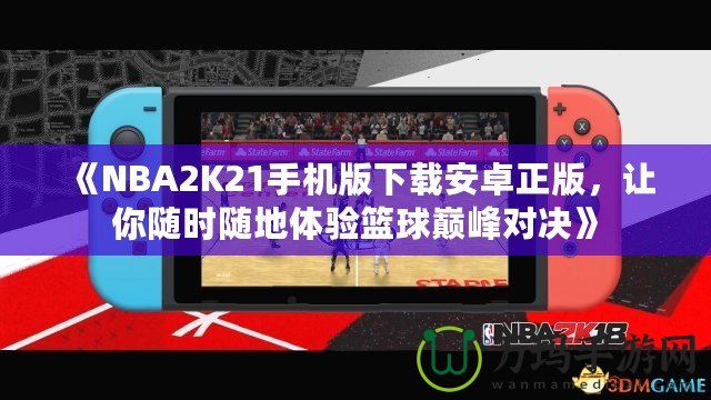 《NBA2K21手機(jī)版下載安卓正版，讓你隨時(shí)隨地體驗(yàn)籃球巔峰對(duì)決》