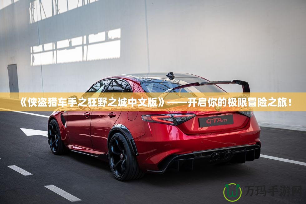 《俠盜獵車手之狂野之城中文版》——開啟你的極限冒險(xiǎn)之旅！