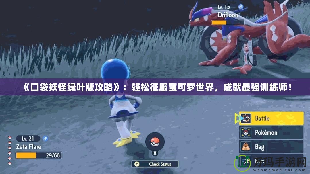 《囗袋妖怪綠葉版攻略》：輕松征服寶可夢世界，成就最強訓(xùn)練師！