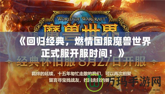 《回歸經典，燃情國服魔獸世界正式服開服時間！》