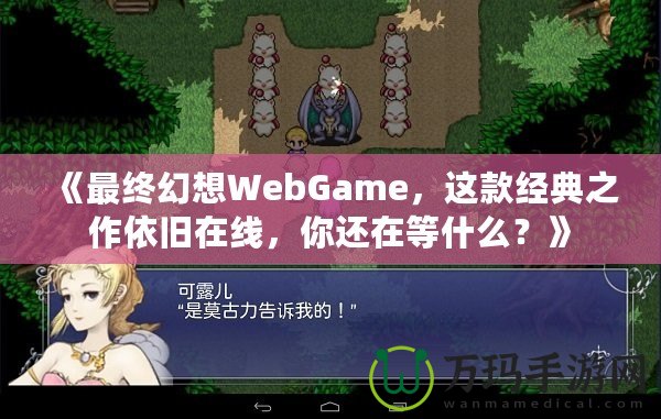 《最終幻想WebGame，這款經(jīng)典之作依舊在線，你還在等什么？》