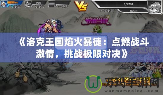 《洛克王國焰火暴徒：點燃戰(zhàn)斗激情，挑戰(zhàn)極限對決》