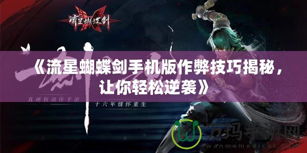 《流星蝴蝶劍手機(jī)版作弊技巧揭秘，讓你輕松逆襲》