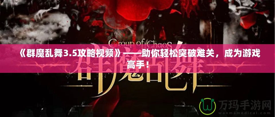 《群魔亂舞3.5攻略視頻》——助你輕松突破難關(guān)，成為游戲高手！