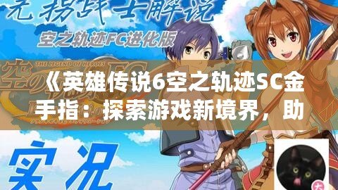 《英雄傳說6空之軌跡SC金手指：探索游戲新境界，助你輕松體驗(yàn)全程精彩》