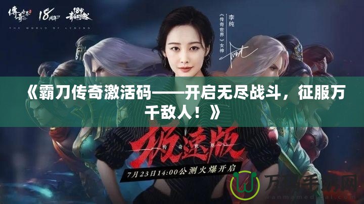 《霸刀傳奇激活碼——開啟無盡戰(zhàn)斗，征服萬千敵人！》