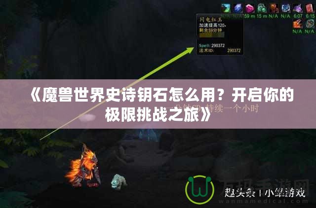 《魔獸世界史詩(shī)鑰石怎么用？開(kāi)啟你的極限挑戰(zhàn)之旅》