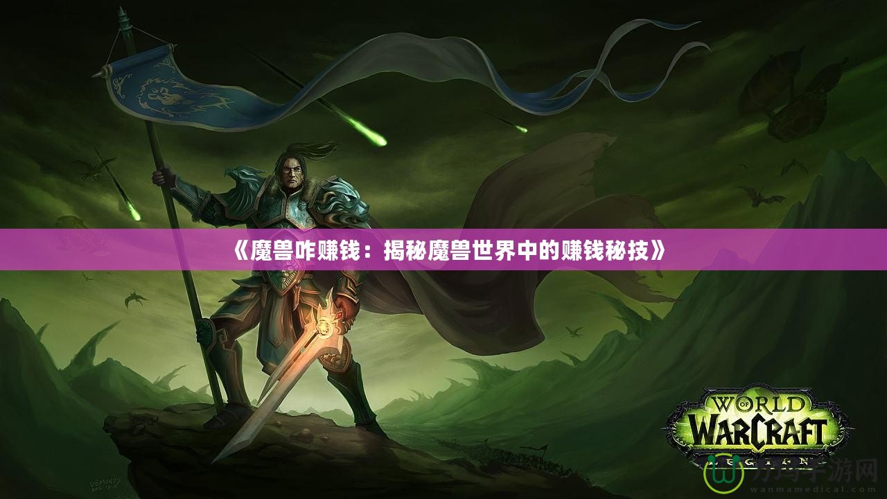 《魔獸咋賺錢(qián)：揭秘魔獸世界中的賺錢(qián)秘技》