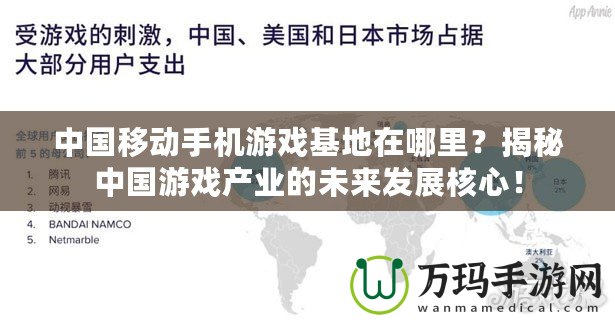 中國移動手機游戲基地在哪里？揭秘中國游戲產(chǎn)業(yè)的未來發(fā)展核心！