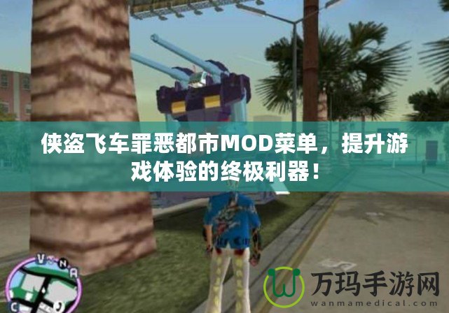 俠盜飛車罪惡都市MOD菜單，提升游戲體驗的終極利器！