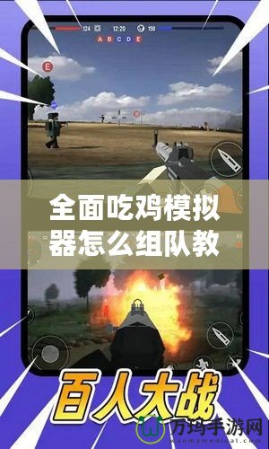 全面吃雞模擬器怎么組隊(duì)教程視頻，讓你輕松戰(zhàn)勝對(duì)手！