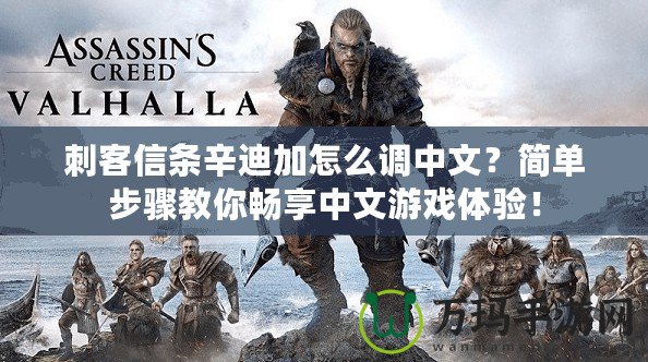 刺客信條辛迪加怎么調(diào)中文？簡單步驟教你暢享中文游戲體驗(yàn)！