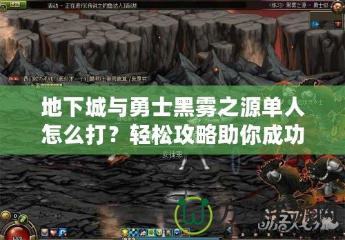 地下城與勇士黑霧之源單人怎么打？輕松攻略助你成功通關(guān)！