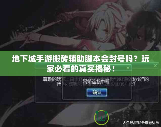 地下城手游搬磚輔助腳本會(huì)封號(hào)嗎？玩家必看的真實(shí)揭秘！