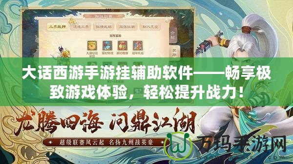 大話西游手游掛輔助軟件——暢享極致游戲體驗(yàn)，輕松提升戰(zhàn)力！