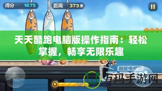 天天酷跑電腦版操作指南：輕松掌握，暢享無(wú)限樂(lè)趣