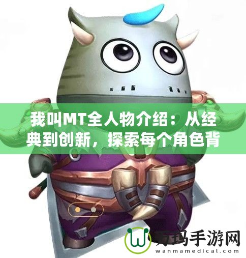 我叫MT全人物介紹：從經(jīng)典到創(chuàng)新，探索每個(gè)角色背后的故事與魅力