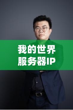 我的世界服務(wù)器IP地址怎么填？輕松掌握，讓你暢享游戲樂趣！