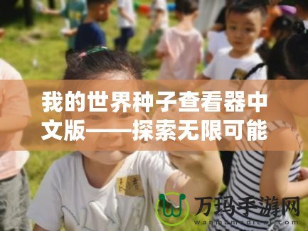 我的世界種子查看器中文版——探索無(wú)限可能，創(chuàng)造你的專屬世界