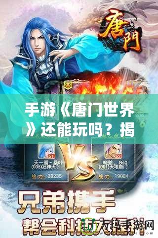 手游《唐門世界》還能玩嗎？揭秘唐門世界最新玩法與復興之路