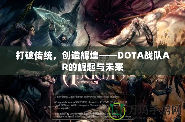 打破傳統(tǒng)，創(chuàng)造輝煌——DOTA戰(zhàn)隊(duì)AR的崛起與未來