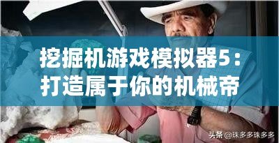 挖掘機(jī)游戲模擬器5：打造屬于你的機(jī)械帝國