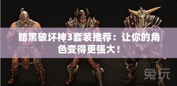 暗黑破壞神3套裝推薦：讓你的角色變得更強(qiáng)大！