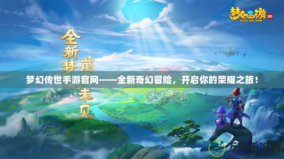 夢幻傳世手游官網(wǎng)——全新奇幻冒險，開啟你的榮耀之旅！