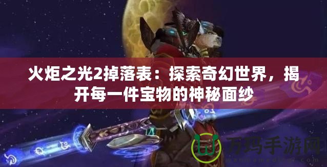 火炬之光2掉落表：探索奇幻世界，揭開每一件寶物的神秘面紗