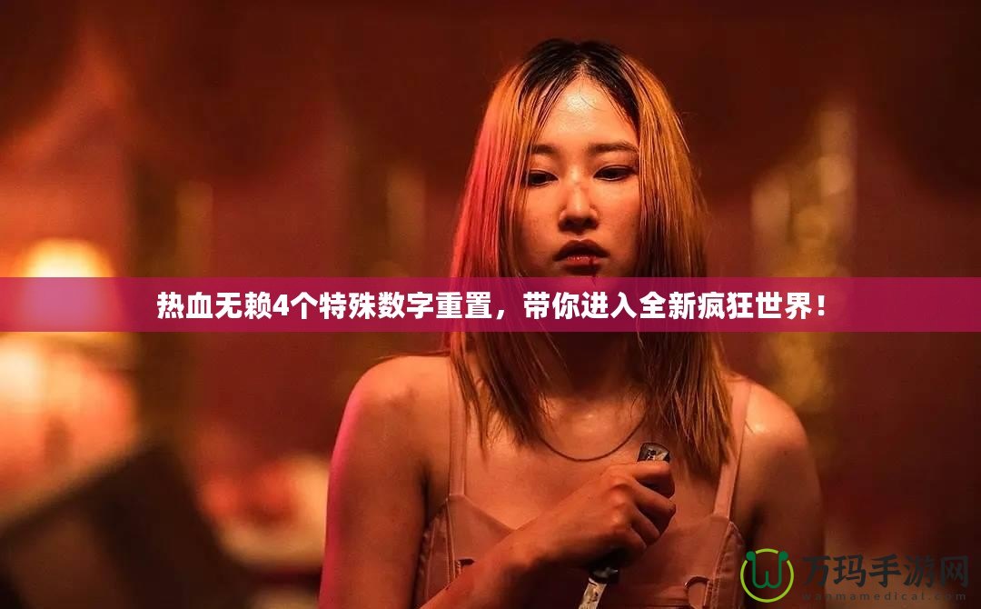 熱血無賴4個特殊數(shù)字重置，帶你進入全新瘋狂世界！