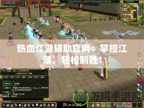 熱血江湖輔助官網(wǎng)：掌控江湖，輕松制勝！