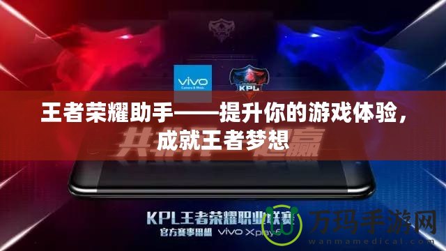 王者榮耀助手——提升你的游戲體驗，成就王者夢想