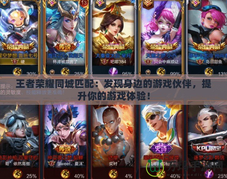 王者榮耀同城匹配：發(fā)現(xiàn)身邊的游戲伙伴，提升你的游戲體驗(yàn)！