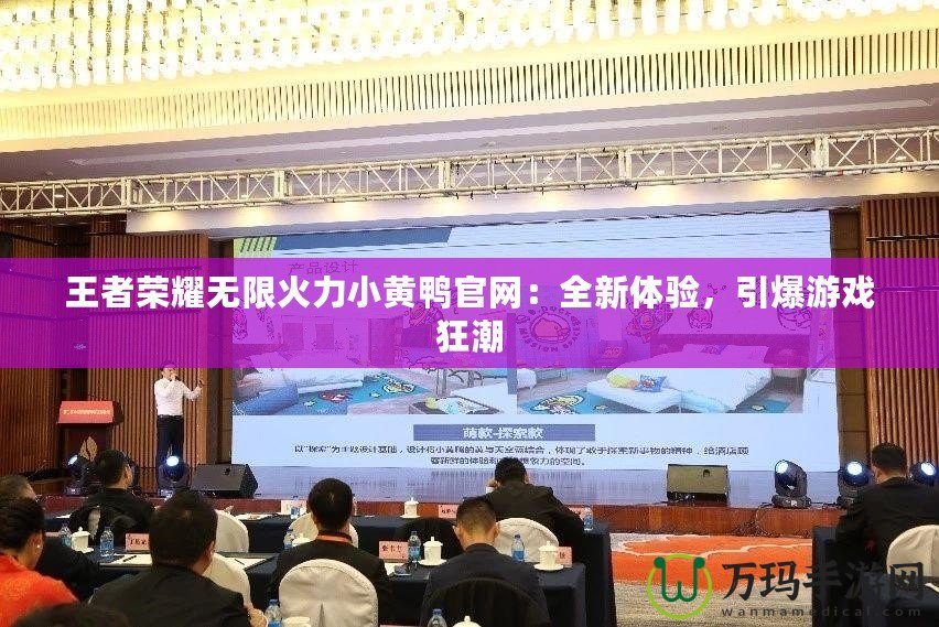 王者榮耀無限火力小黃鴨官網：全新體驗，引爆游戲狂潮