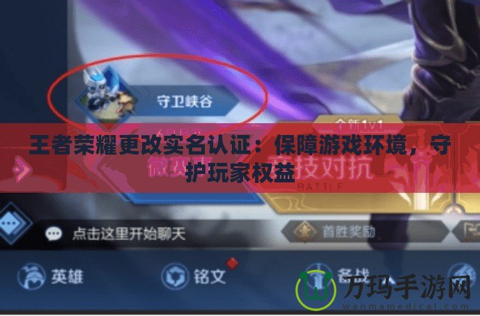 王者榮耀更改實(shí)名認(rèn)證：保障游戲環(huán)境，守護(hù)玩家權(quán)益
