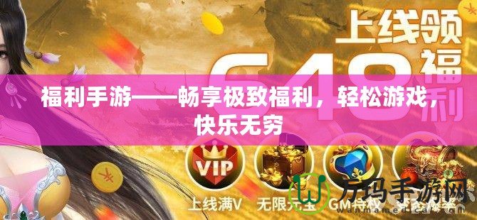 福利手游——暢享極致福利，輕松游戲，快樂(lè)無(wú)窮