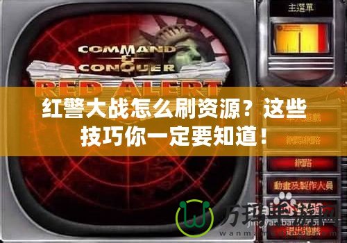 紅警大戰(zhàn)怎么刷資源？這些技巧你一定要知道！