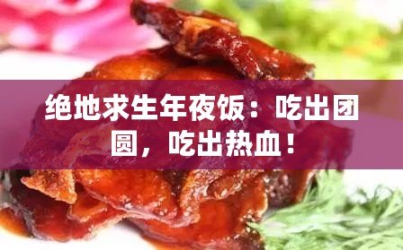 絕地求生年夜飯：吃出團(tuán)圓，吃出熱血！