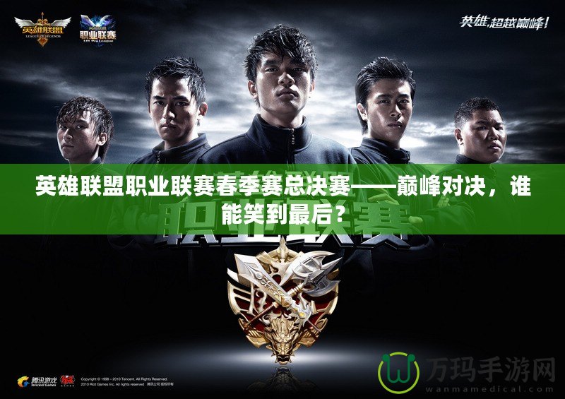 英雄聯(lián)盟職業(yè)聯(lián)賽春季賽總決賽——巔峰對(duì)決，誰(shuí)能笑到最后？