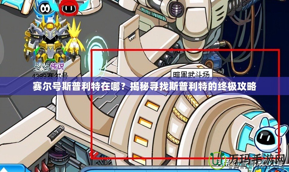 賽爾號(hào)斯普利特在哪？揭秘尋找斯普利特的終極攻略