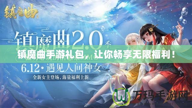 鎮(zhèn)魔曲手游禮包，讓你暢享無限福利！