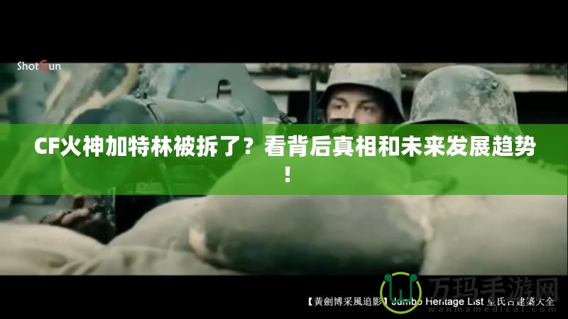 CF火神加特林被拆了？看背后真相和未來發(fā)展趨勢！