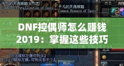 DNF控偶師怎么賺錢2019：掌握這些技巧，讓你輕松賺取海量金幣！